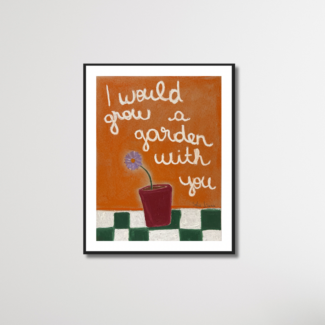 I would grow a garden with you - print