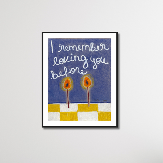 I remember loving you before - print