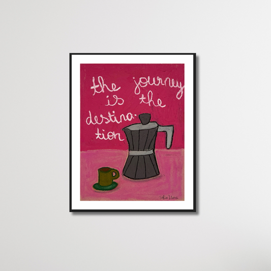 The journey is the destination - print